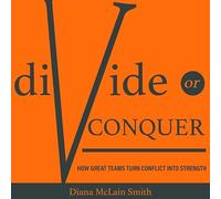 Divide or Conquer: How Great Teams Turn Conflict Into Strength