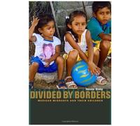 Divided By Borders - Mexican Migrants And Their Children