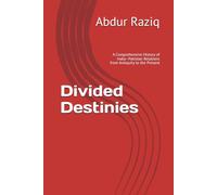 Divided Destinies: A Comprehensive History of India-Pakistan Relations from Antiquity to the Present
