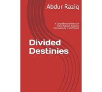 Divided Destinies: A Comprehensive History of India-Pakistan Relations from Antiquity to the Present