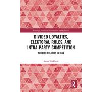 Divided Loyalties, Electoral Rules, and Intra-Party Competition Kurdish Politics in Iraq - Soran Tarkhani - Routledge - ebook (ePub) - Livre