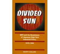 Divided Sun: Miti and the Breakdown of Japanese High-Tech Industrial Policy, 1975-1993