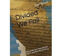 Divided We Fail: Where We Are, How We Got There, and How We Can Fix It