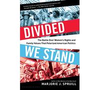 Divided We Stand: The Battle Over Women's Rights and Family Values That Polarized American Politics