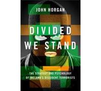 Divided We Stand: The Strategy And Psychology Of Ireland'S Dissident Terrorists (Hardcover) John Director Horgan, And Associate Professor Of Psychology International Center For The Study Of Terrorism,