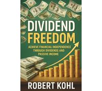 Dividend Freedom: Build a Portfolio That Pays You to Live: A Step-by-Step Guide to Creating Reliable Cashflow, Achieving Financial Independence, and Growing Wealth Through Dividend Investing