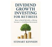 Dividend Growth Investing for Retirees: How to Build Reliable and Rising Income for a Confident Retirement
