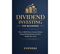 Dividend Investing for Beginners: How to Build Passive Income, Choose Strong Dividend Stocks, and Grow Wealth Over Time