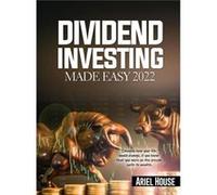 DIVIDEND INVESTING MADE EASY 2022 Imagine how your life would change if you knew that you were on the proven path to wealth - Ariel House - martino motter Ariel HouseAriel House (Auteur)