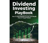 Dividend Investing Playbook: How to Build Reliable Income and Wealth - Even in Tough Markets
