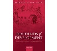 Dividends of Development by OSullivan Mary A. Professor of Economic History Professor of Economic History University of Geneva Hardcover Book OSullivan Mary A. Professor of Economic History Professor 