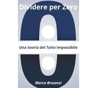Dividere per Zero: Una teoria Del Tutto impossibile