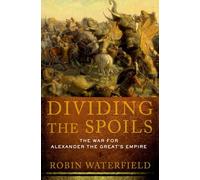 Dividing The Spoils: The War for Alexander the Great's Empire