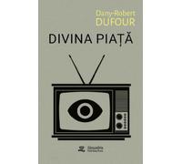Divina piata - Dany-Robert Dufour, Editie in limba romana
