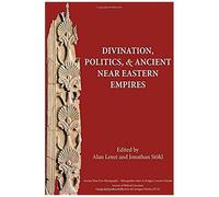 Divination, Politics, And Ancient Near Eastern Empires