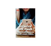 Divination QU´EN PENSER ? (Nvelle éd.). Témoignages : Horoscope, Tarot, Voyance, Pendule...