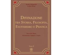 Divinazione. Tra storia, filosofia, esoterismo e pratica. Tarocchi, rune, geomanzia, ogham e sogno (Vol. 2)