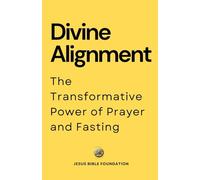 Divine Alignment: The Transformative Power of Prayer and Fasting