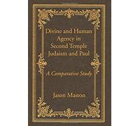 Divine And Human Agency In Second Temple Judaism And Paul