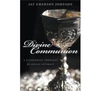 Divine Communion A Eucharistic Theology of Sexual Intimacy by Jay Emerson Johnson Jay Emerson Johnson (Auteur)