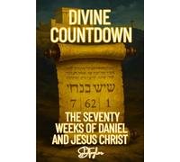 Divine Countdown: The Seventy Weeks of Daniel and Jesus Chris