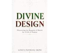 Divine Design: Discovering Heaven's Blueprint for a Life of Purpose