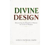 Divine Design: Discovering Heaven's Blueprint for a Life of Purpose