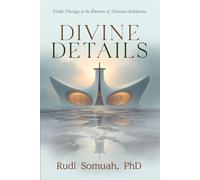 Divine Details Visible Theology in the Elements of Christian Architecture - PhD Rudi Somuah - Morgan James Faith - ebook (ePub) - Livre