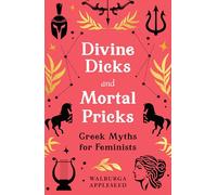Divine Dicks and Mortal Pricks: Greek Myths for Feminists