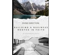 Divine Direction: Building a Business Rooted in Faith: Entrepreneurial Journey with God