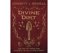 Divine Dirt: The Art of Using Dirt in Magic, Ritual & Spellcraft