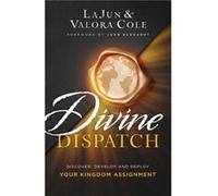 Divine Dispatch Discover Develop and Deploy Your Kingdom Assignment by John Eckhardt John Eckhardt (Auteur)