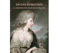 Divine Dorothée: La dernière duchesse de Courlande
