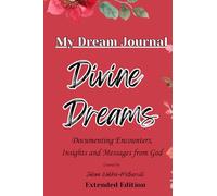 Divine Dreams; My Extended Dream Journal, Documenting Encounters, Insights and Messages from God