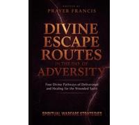 Divine Escape Routes in the Day of Adversity: Spiritual Warfare Strategies and the 4 Divine Pathways of Deliverance and Healing for the Wounded Spirit