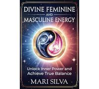 Divine Feminine and Masculine Energy: Unlock Inner Power and Achieve True Balance