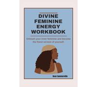 DIVINE FEMININE ENERGY WORKBOOK: Unleash your inner feminine and become the finest version of yourself.