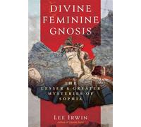 Divine Feminine Gnosis The Lesser and Greater Mysteries of Sophia - Lee Irwin - Inner Traditions - ebook (ePub) - Livre
