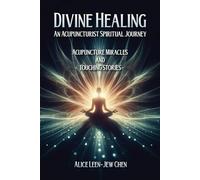 Divine Healing : An Acupuncturist Spiritual Journey: Acupuncture Miracles And Touching Stories