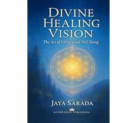 Divine Healing Vision: The Art of Vibrational Well-Being