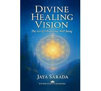 Divine Healing Vision: The Art of Vibrational Well-Being