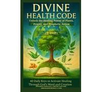Divine Health Code - 40 Daily Keys To Activate Healing Through God's Word And Creation - (): Unlock The Healing Power ... Prayer, And Prophetic Action (Korean Edition)
