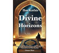 Divine Horizons: The Exegesis, Histories, And Prophetic Narratives Of Ibn Kathir