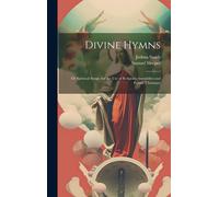 Divine Hymns: Or Spiritual Songs; For The Use Of Religious Assemblies And Private Christians