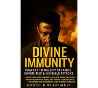 DIVINE IMMUNITY: PRAYERS TO NULLIFY STRANGE INFIRMITIES & INVISIBLE ATTACKS: 400 Deliverance Prayers to Unlock Spiritual Healing for Your Body, Home and Family from Unexplained Sickness and Witchcraft