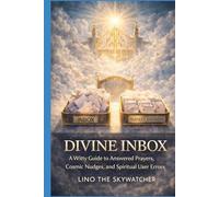 DIVINE INBOX: A Witty Guide to Answered Prayers, Cosmic Nudges, and Spiritual User Errors.