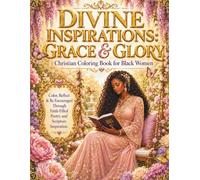Divine Inspirations: Grace & Glory: Christian Coloring Book for Black Women Color, Reflect & Be Encouraged Through Faith-Filled Poetry and Scripture Inspiration