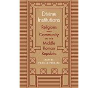 Dan-el Padilla Peralta – Divine Institutions: Religions and Community in the Middle Roman Republic