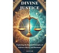 Divine Justice: Exploring The Eternal Principles Of Fairness, Mercy, And Harmony