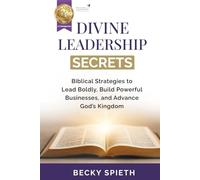 Divine Leadership Secrets: Biblical Strategies to Lead Boldly, Build Powerful Businesses, and Advance God’s Kingdom